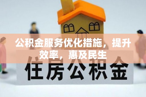 友好公积金服务优化措施，提升效率，惠及民生