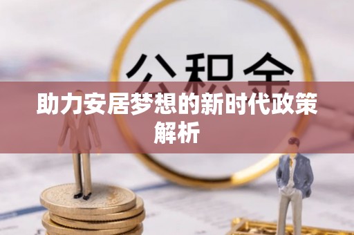 友好助力安居梦想的新时代政策解析