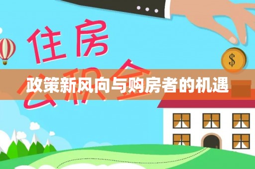 友好政策新风向与购房者的机遇