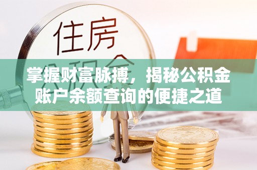 友好掌握财富脉搏，揭秘公积金账户余额查询的便捷之道