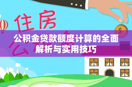 友好公积金贷款额度计算的全面解析与实用技巧