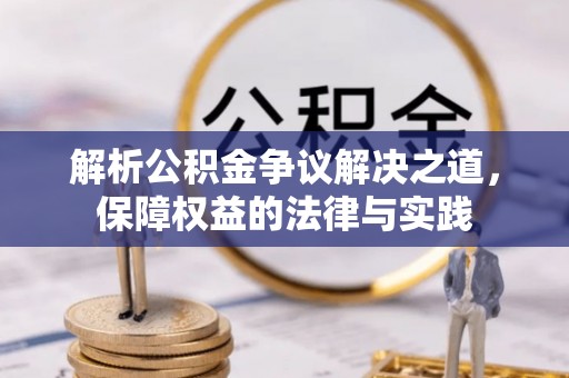 友好解析公积金争议解决之道，保障权益的法律与实践