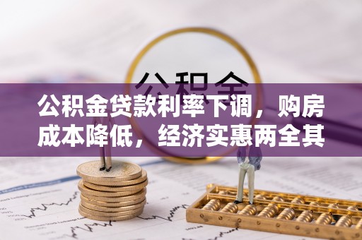 友好公积金贷款利率下调，购房成本降低，经济实惠两全其美