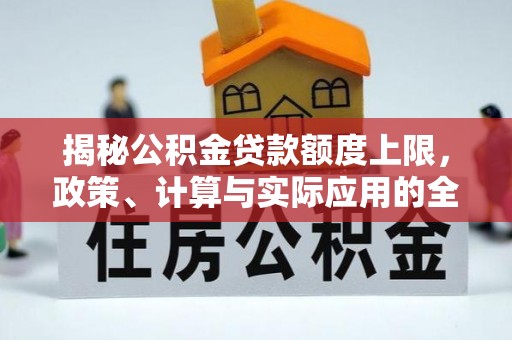 友好揭秘公积金贷款额度上限，政策、计算与实际应用的全面解析