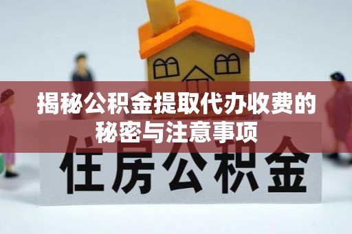友好揭秘公积金提取代办收费的秘密与注意事项