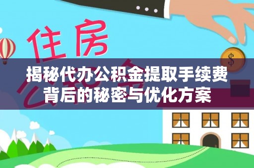 友好揭秘代办公积金提取手续费背后的秘密与优化方案