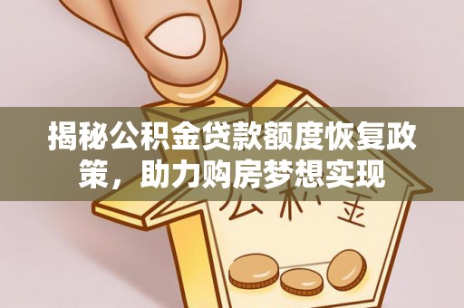 友好揭秘公积金贷款额度恢复政策，助力购房梦想实现
