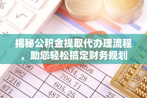友好揭秘公积金提取代办理流程，助您轻松搞定财务规划