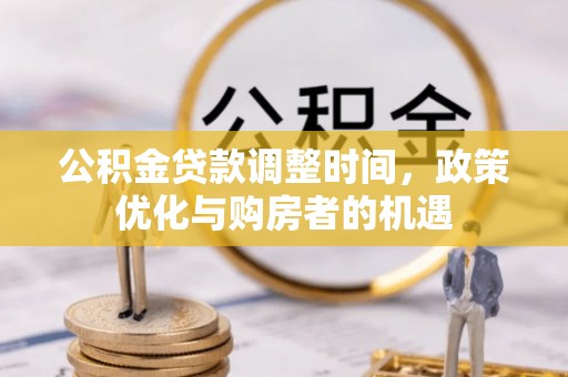 友好公积金贷款调整时间，政策优化与购房者的机遇
