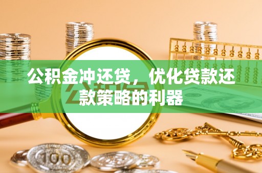 友好公积金冲还贷，优化贷款还款策略的利器