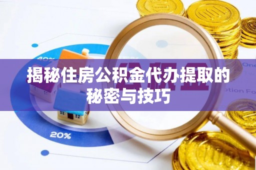 友好揭秘住房公积金代办提取的秘密与技巧