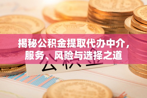 友好揭秘公积金提取代办中介，服务、风险与选择之道