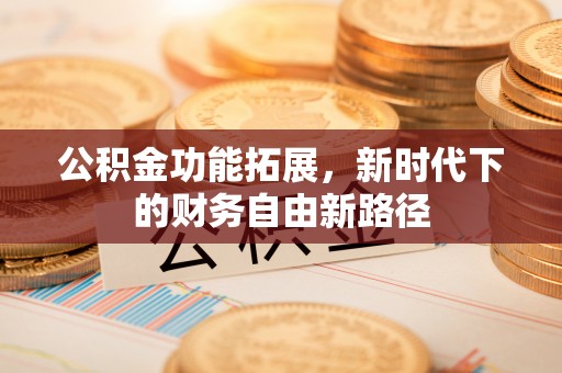 友好公积金功能拓展，新时代下的财务自由新路径