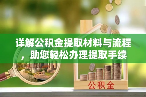 友好详解公积金提取材料与流程，助您轻松办理提取手续