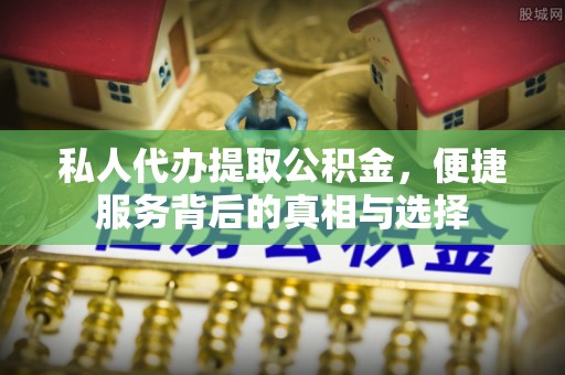 友好私人代办提取公积金，便捷服务背后的真相与选择