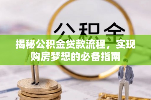 友好揭秘公积金贷款流程，实现购房梦想的必备指南