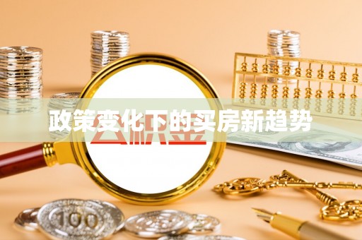 友好政策变化下的买房新趋势