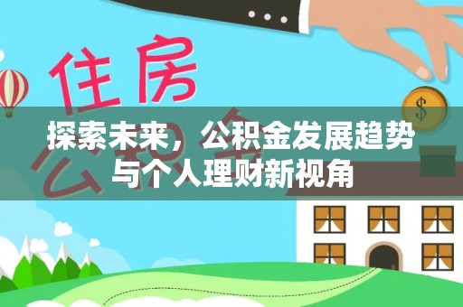 友好探索未来，公积金发展趋势与个人理财新视角