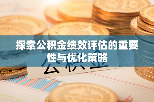 友好探索公积金绩效评估的重要性与优化策略