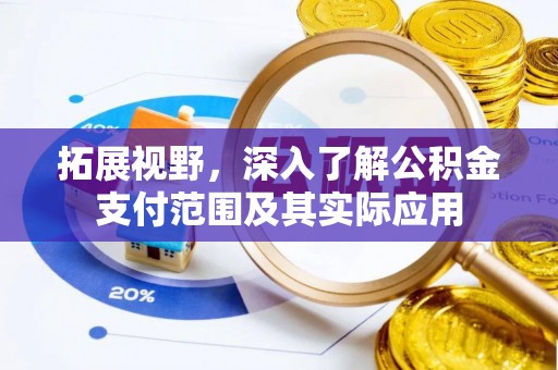 友好拓展视野，深入了解公积金支付范围及其实际应用