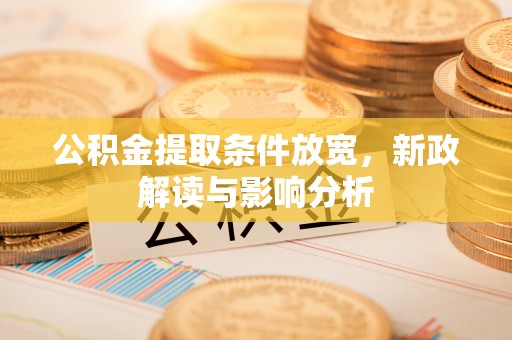 友好公积金提取条件放宽，新政解读与影响分析