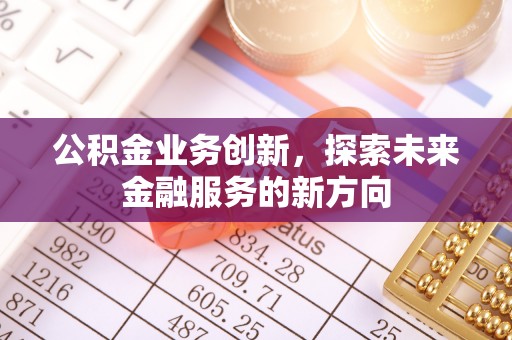 友好公积金业务创新，探索未来金融服务的新方向