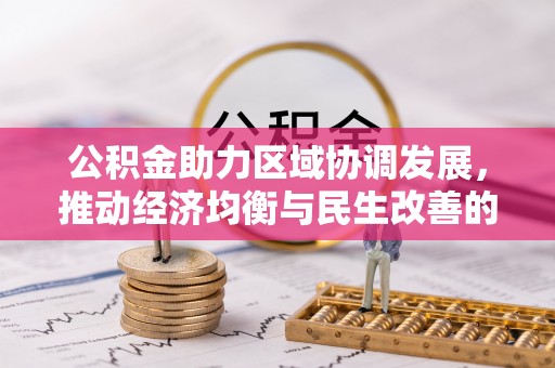友好公积金助力区域协调发展，推动经济均衡与民生改善的新引擎