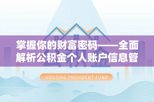 友好掌握你的财富密码——全面解析公积金个人账户信息管理与优化