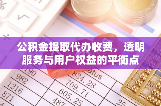 友好公积金提取代办收费，透明服务与用户权益的平衡点