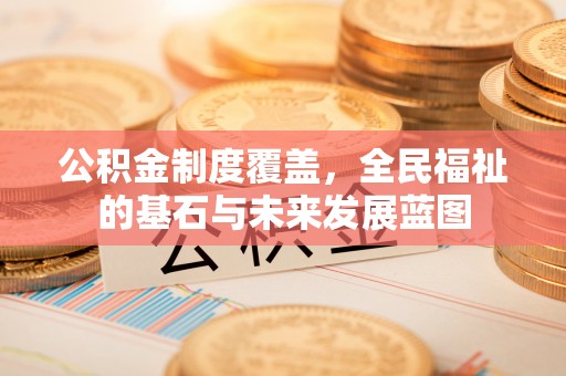 友好公积金制度覆盖，全民福祉的基石与未来发展蓝图