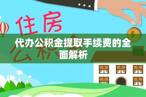 友好代办公积金提取手续费的全面解析