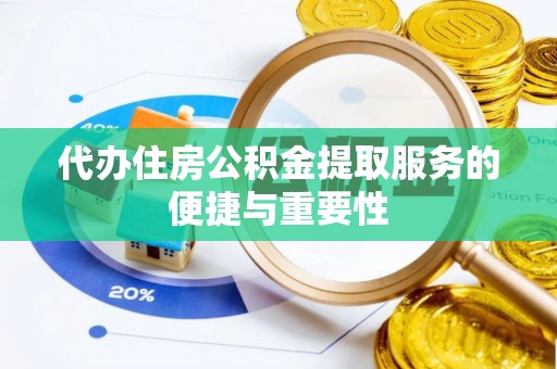 友好代办住房公积金提取服务的便捷与重要性