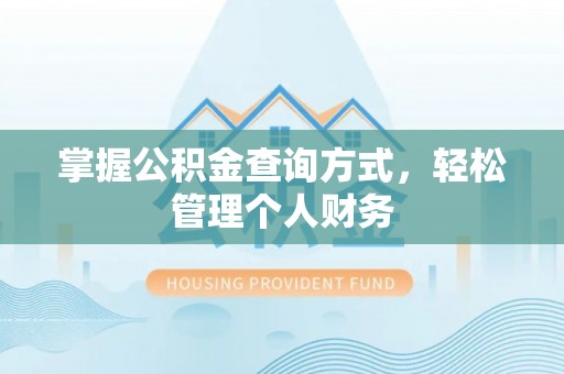 友好掌握公积金查询方式，轻松管理个人财务