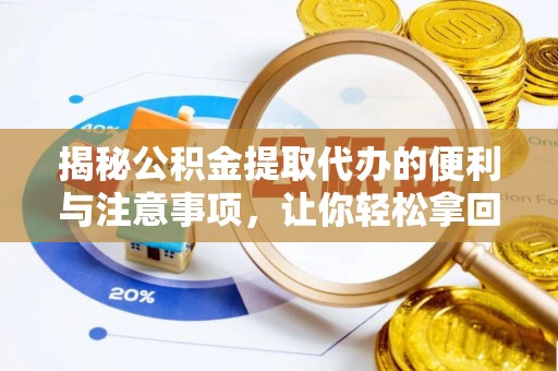 友好揭秘公积金提取代办的便利与注意事项，让你轻松拿回属于你的钱！