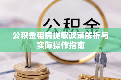 友好公积金租房提取政策解析与实际操作指南
