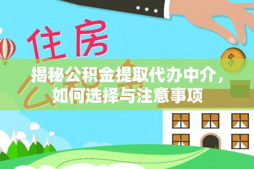 友好揭秘公积金提取代办中介，如何选择与注意事项