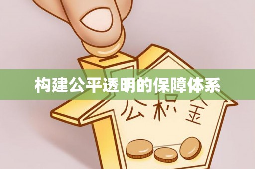 友好构建公平透明的保障体系