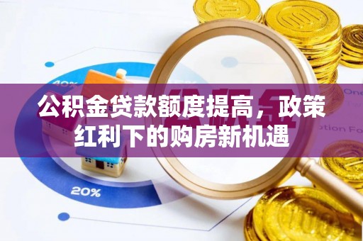 友好公积金贷款额度提高，政策红利下的购房新机遇