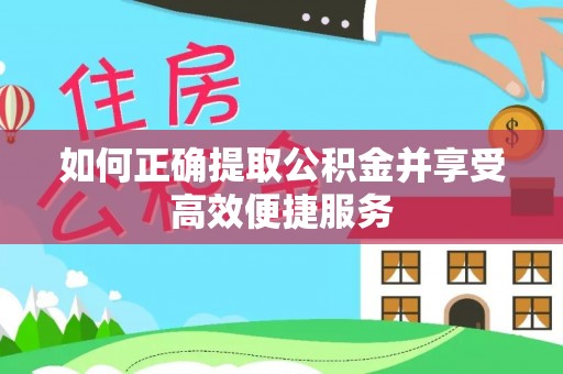 友好如何正确提取公积金并享受高效便捷服务