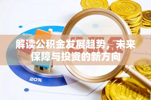 友好解读公积金发展趋势，未来保障与投资的新方向