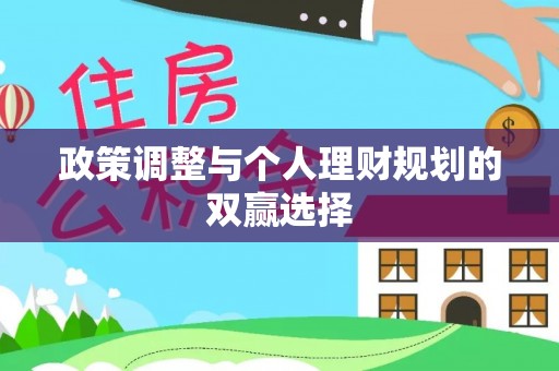 友好政策调整与个人理财规划的双赢选择
