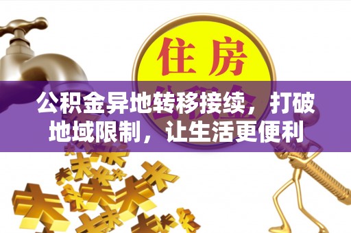 友好公积金异地转移接续，打破地域限制，让生活更便利
