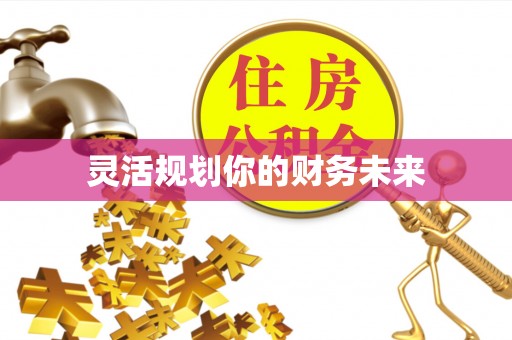 友好灵活规划你的财务未来