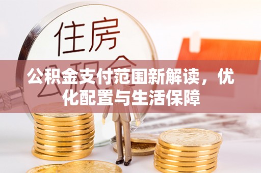 友好公积金支付范围新解读，优化配置与生活保障