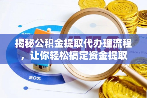 友好揭秘公积金提取代办理流程，让你轻松搞定资金提取