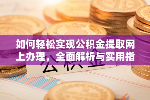 友好如何轻松实现公积金提取网上办理，全面解析与实用指南